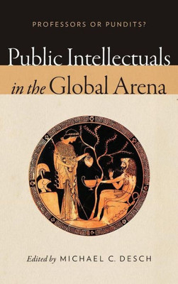 Public Intellectuals In The Global Arena: Professors Or Pundits?