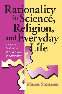 Rationality In Science, Religion, And Everyday Life: A Critical Evaluation Of Four Models Of Rationality