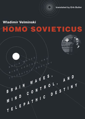 Homo Sovieticus: Brain Waves, Mind Control, And Telepathic Destiny (The Mit Press)