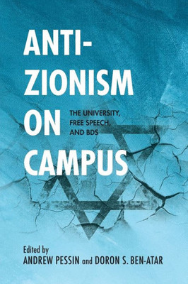 Anti-Zionism On Campus: The University, Free Speech, And Bds (Studies In Antisemitism)