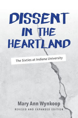 Dissent In The Heartland, Revised And Expanded Edition: The Sixties At Indiana University