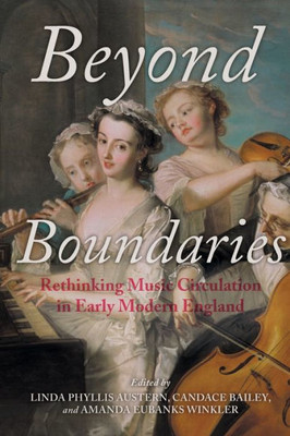Beyond Boundaries: Rethinking Music Circulation In Early Modern England (Music And The Early Modern Imagination)