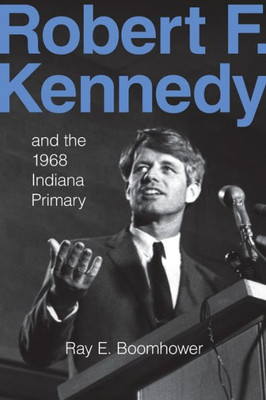 Robert F. Kennedy And The 1968 Indiana Primary