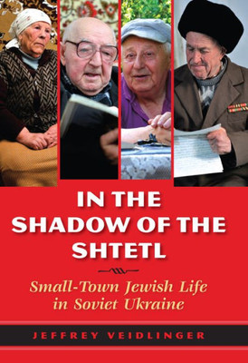 In The Shadow Of The Shtetl: Small-Town Jewish Life In Soviet Ukraine