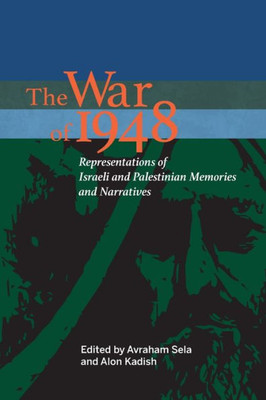 The War Of 1948: Representations Of Israeli And Palestinian Memories And Narratives (An Israel Studies Book)