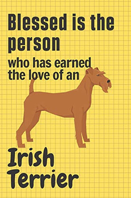 Blessed is the person who has earned the love of an Irish Terrier: For Irish Terrier Dog Fans