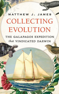 Collecting Evolution: The Galapagos Expedition That Vindicated Darwin