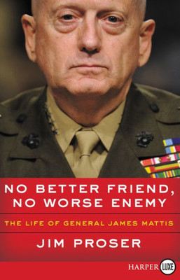 No Better Friend, No Worse Enemy: The Life Of General James Mattis