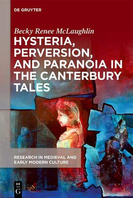 Hysteria, Perversion, and Paranoia in the Canterbury Tales: "Wild" Analysis and the Symptomatic Storyteller (Research in Medieval and Early Modern Culture)