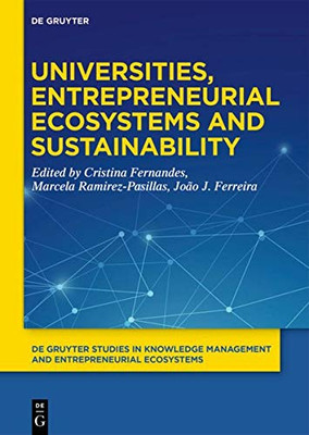 Universities, Entrepreneurial Ecosystems and Sustainability (De Gruyter Studies in Knowledge Management and Entrepreneurial Ecosystems)