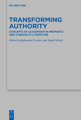 Transforming Authority: Concepts of Leadership in Prophetic and Chronistic Literature (Beihefte Zur Zeitschrift Für Die Alttestamentliche Wissenschaft)