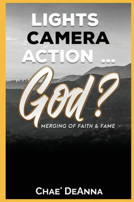 Lights, Camera, Action ~ God?: Merging Faith And Fame