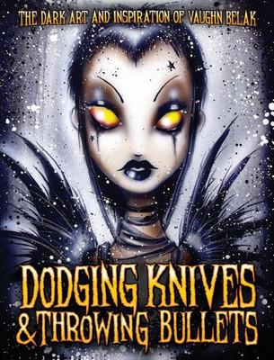 Dodging Knives And Throwing Bullets: The Dark Art And Inspiration Of Vaughn Belak