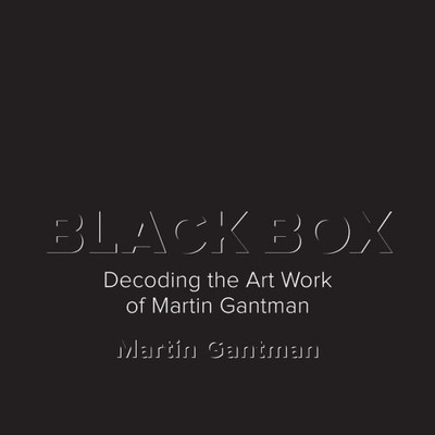Black Box: Decoding The Art Work Of Martin Gantman