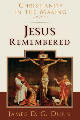 Jesus Remembered: Christianity In The Making, Volume 1