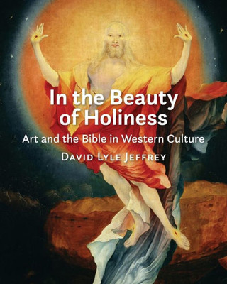 In The Beauty Of Holiness: Art And The Bible In Western Culture