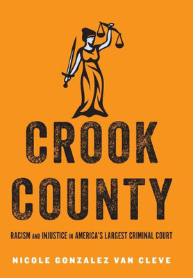 Crook County: Racism And Injustice In America'S Largest Criminal Court