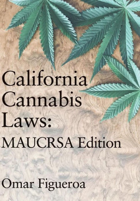 California Cannabis Laws: Maucrsa Edition (Cannabis Codes Of California)