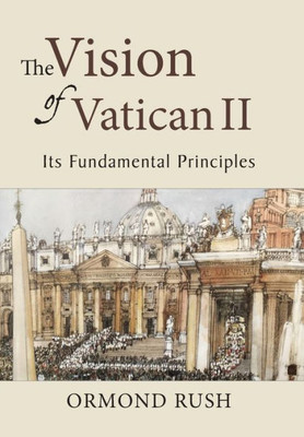 The Vision Of Vatican Ii: Its Fundamental Principles