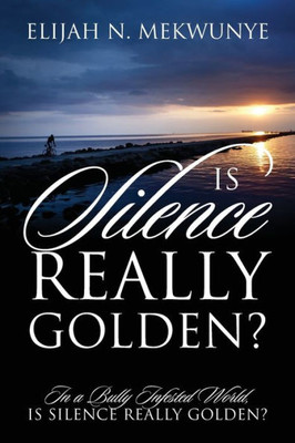 Is Silence Really Golden? In A Bully Infested World, Is Silence Really Golden?