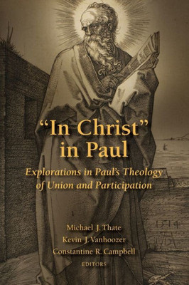 In Christ In Paul: Explorations In Paul'S Theology Of Union And Participation