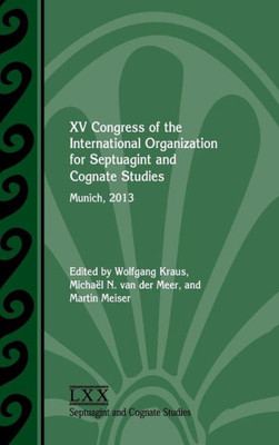 Xv Congress Of The International Organization For Septuagint And Cognate Studies: Munich, 2013 (Septuagint And Cognate Studies)