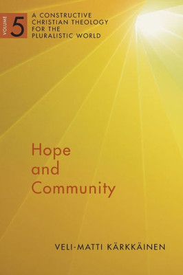 Hope And Community Vol 5: A Constructive Christian Theology For The Pluralistic World (A Constructive Chr Theol Plur World (Cctpw)) (Volume 5)