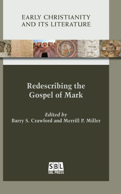 Redescribing The Gospel Of Mark (Early Christianity And Its Literature)