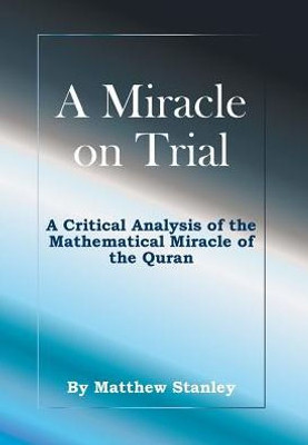A Miracle On Trial: A Critical Analysis Of The Mathematical Miracle Of The Quran