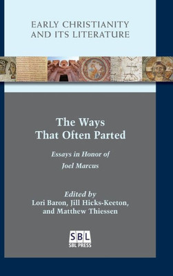 The Ways That Often Parted: Essays In Honor Of Joel Marcus (Early Christianity And Its Literature)