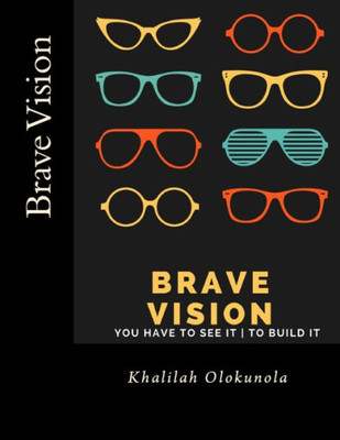 Brave Vision: You Have To See It To Build It (Be Brave)