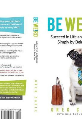 Be Weird: Succeed In Life And Business Simply By Being You