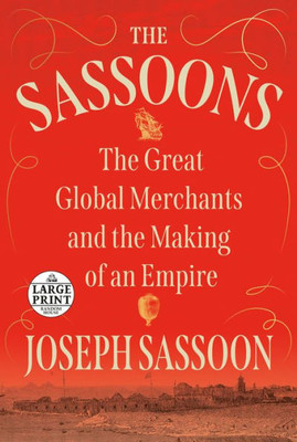 The Sassoons: The Great Global Merchants And The Making Of An Empire (Random House Large Print)