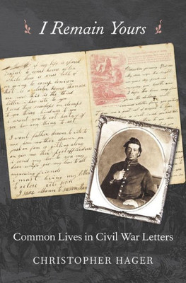 I Remain Yours: Common Lives In Civil War Letters