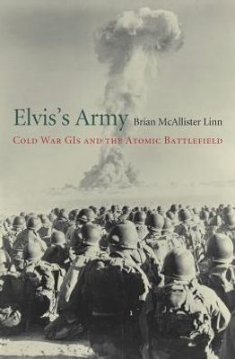 Elvisæs Army: Cold War Gis And The Atomic Battlefield