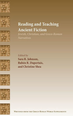 Reading And Teaching Ancient Fiction: Jewish, Christian, And Greco-Roman Narratives (Writings From The Greco-Roman World Supplement 10)