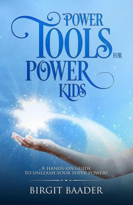 Power Tools For Power Kids: Unleash Your Super Powers