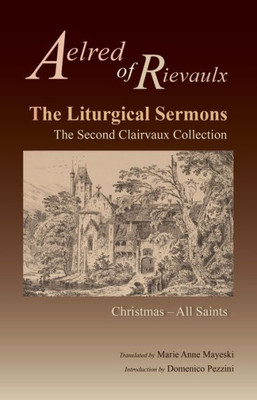 The Liturgical Sermons: The Second Clairvaux Collection; Christmas Through All Saints (Volume 77) (Cistercian Fathers Series)