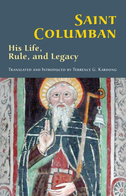 Saint Columban: His Life, Rule, And Legacy (Volume 270) (Cistercian Studies Series)