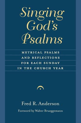 Singing God'S Psalms: Metrical Psalms And Reflections For Each Sunday In The Church Year (Calvin Inst Christian Worship Liturgical Studies)