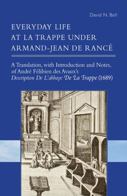 Everyday Life At La Trappe Under Armand-Jean De Ranc? (Volume 274) (Cistercian Studies Series)