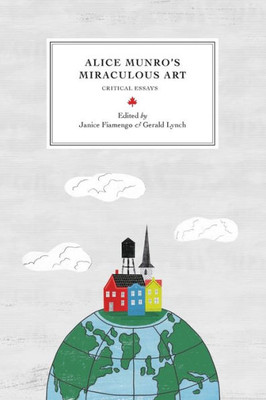Alice Munroæs Miraculous Art: Critical Essays (Reappraisals: Canadian Writers)