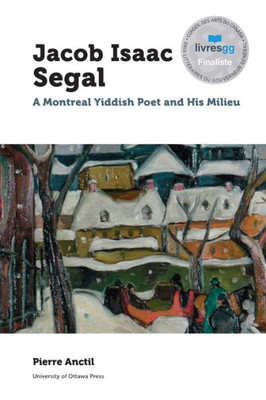 Jacob Isaac Segal: A Montreal Yiddish Poet And His Milieu (Canadian Studies)