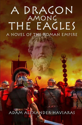 A Dragon Among The Eagles: A Novel Of The Roman Empire (Eagles And Dragons)