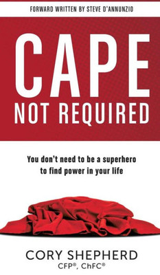 Cape Not Required: You Don'T Need To Be A Superhero To Find Power In Your Life