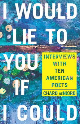 I Would Lie To You If I Could: Interviews With Ten American Poets (Pitt Poetry Series)