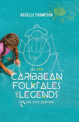 The New Caribbean Folktales And Legends For The 21St Century