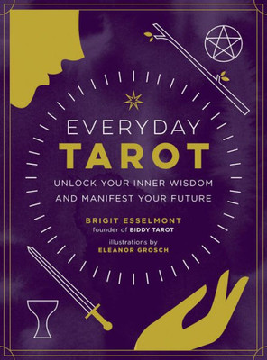 Everyday Tarot: Unlock Your Inner Wisdom And Manifest Your Future