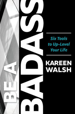 Be A Badass: Six Tools To Up-Level Your Life