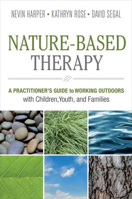 Nature-Based Therapy: A Practitioneræs Guide To Working Outdoors With Children, Youth, And Families